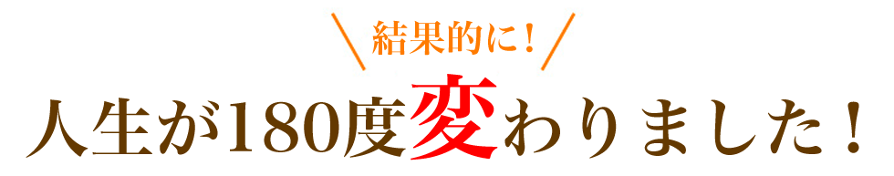 人生が180度変わった