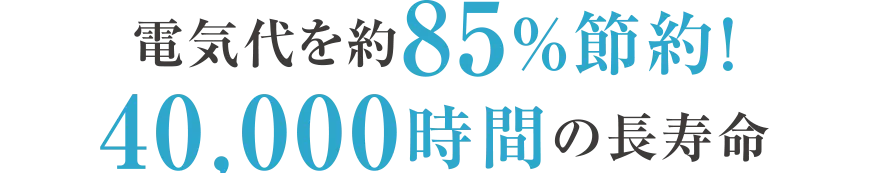 電気代を約85%節約!40,000時間の長寿命