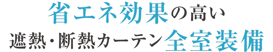 省エネ効果の高い遮熱・断熱カーテン全室装備