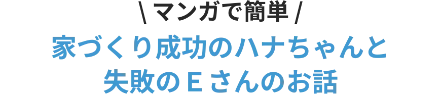 マンガで簡単 家づくり成功のハナちゃんと失敗のEさんのお話